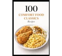 100 Comfort Food Classics Recipes: Timeless Favorites That Feel Like Home (100 Recipes)