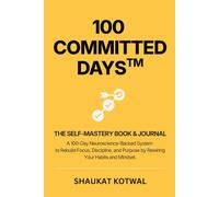 100 Committed Days: A Neuroscience-Backed System to Rebuild Focus, Discipline & Purpose by Rewiring Your Habits and Identity (100 Committed Days™ Series)