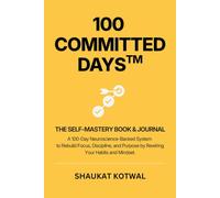 100 Committed Days: A Neuroscience-Backed System to Rebuild Focus, Discipline & Purpose by Rewiring Your Habits and Identity (100 Committed Days™ Series)