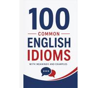 100 Common Idioms in English: Simple Explanations and Examples