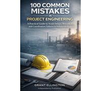 100 COMMON MISTAKES IN PROJECT ENGINEERING: A Practical Guide to Avoid Delays, Rework, and Coordination Failures in Industrial Projects (Project Engineering Field Guides)