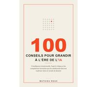 100 Conseils pour grandir à l'ère de l'IA: L'intelligence émotionnelle, l'esprit critique et les compétences humaines que les adolescents devront maîtriser dans le monde de demain