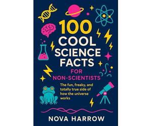 100 Cool Science Facts for Non-Scientists: The fun, freaky, and totally true side of how the universe works.