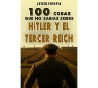 100 COSAS QUE NO SABÍAS SOBRE HITLER Y EL TERCER REICH
