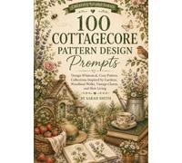 100 Cottagecore Pattern Design Prompts: Design Whimsical, Cozy Pattern Collections Inspired by Gardens, Woodland Walks, Vintage Charm, and Slow Living (The Creative Studio Series)