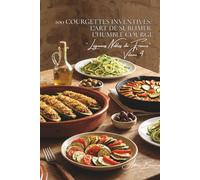 100 courgettes inventives : l'art de sublimer l'humble courge: Farcies, spiralées, en fleurs... quand la courgette devient star (SÉRIE LÉGUMES & ... "Légumes Nobles de France" (10 livres))