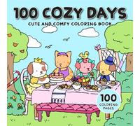 100 Cozy Days: The Ultimate Cute and Comfy Coloring Book Featuring Adorable Animal Characters for a Year of Delight and Relaxation in 100 Pages (Cute Coloring Books)
