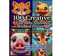 100 Creative CUTE BABY ANIMALS Hidden Picture Color by Number: Reveal Hidden Designs in Hexagons, Squares, Triangles, Octagons and Circles | Pixel Art ... (100 Creative Hidden Picture Color by Number)