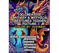100 Creative Fantasy & Mythical Creatures Hidden Picture Color by Number: Reveal Hidden Designs in Hexagons, Squares, Triangles, Octagons and Circles ... (100 Creative Hidden Picture Color by Number)