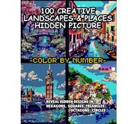 100 Creative LANDSCAPES & PLACES Hidden Picture Color by Number: Reveal Hidden Designs in Hexagons, Squares, Triangles, Octagons and Circles | Pixel ... (100 Creative Hidden Picture Color by Number)
