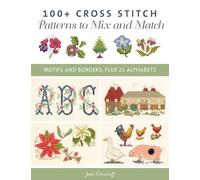 100+ Cross Stitch Patterns to Mix and Match: Motifs and borders, plus 21 alphabets