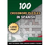 100 Crossword Puzzles In Spanish Large Print Intermediate Edition Great For Seniors, Teens, Language Learners & Teachers (Spanish Speakers)