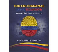 100 Crucigramas Sobre Ecuador en Español para Adultos: Pasatiempos culturales para ejercitar la mente, aprender y divertirse con la historia, ... (Libros de entretenimiento sobre Ecuador)