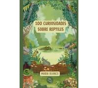 100 Curiosidades sobre Reptiles: Datos increíbles con ilustraciones originales | A partir de 6 años (Wildwhiz Series: Interesting facts about Nature)
