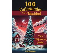 100 CURIOSIDADES (SORPRENDENTES) SOBRE LA NAVIDAD - PARA DISFRUTAR EN FAMILIA - REGALO IDEAL: HECHOS INCREÍBLES Y CURIOSIDADES SORPRENDENTES sobre la ... Libro Familiar, tradiciones Navideñas