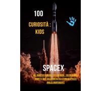 100 Curiosità : Spacex: Nel quartier generale di Elon Musk : 100 incredibili segreti e quiz sulla fantastica storia di SpaceX! Analisi indipendente