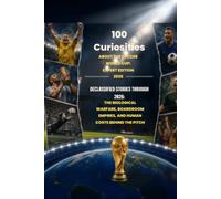 100 Curiosities About the Soccer World Cup: Expert Edition 2026: Declassified Stories Through 2026: The Biological Warfare, Boardroom Empires, and Human Costs Behind the Pitch