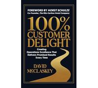 100% Customer Delight: Creating Operations Excellence That Delivers Promised Results Every Time