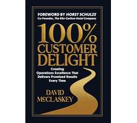 100% Customer Delight: Creating Operations Excellence That Delivers Promised Results Every Time