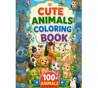 100+ Cute Animals Coloring Book for Kids: Fun and Easy Coloring Pages for Ages 3-8 with Adorable Farm Animals, Forest Animals, Ocean Animals, Birds, and More