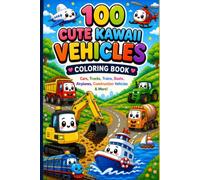 100 Cute Kawaii Vehicles Coloring Book: Cars, Trucks, Trains, Boats, Airplanes, Construction Vehicles & More! (Cute Kawaii Coloring Collection)