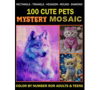 100 Cute Pets Mystery Mosaics Color By Number for Adults: Animals Dogs, Cats, and More in Pixel-Style Designs Using Rectangles, Triangles, Hexagons, Rounds, Diamonds.