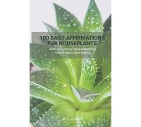100 Daily Affirmations for Houseplants: when you simply need something nice to say to your plants