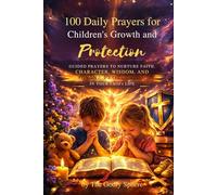 100 Daily Prayers for Children’s Growth and Protection: Guided Prayers to Nurture Faith, Character, Wisdom, and Divine Protection in Your Child’s Life (Blessings of the Family Series)
