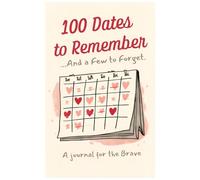 100 Dates to Remember… and a Few to Forget: A journal for the brave