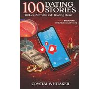 100 Dating Stories: 80 Lies, 20 Truths & 1 Beating Heart: Book 1: Online Encounters
