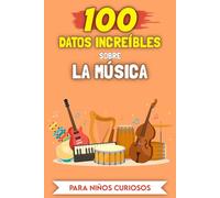 100 Datos Increíbles sobre la Música para niños curiosos: Las historias y anécdotas más inusuales (100 Datos Increíbles (Para niños curiosos))
