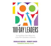 100-Day Leaders: Turning Short-Term Wins Into Long-Term Success in Schools (a 100-Day Action Plan for Meaningful School Improvement)