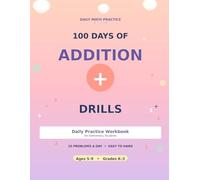 100 Days of Addition Drills: Daily Practice Workbook for Elementary Students | 25 Problems a Day from Single to Triple Digit Addition with Carrying | ... with Complete Answer Key (Elementary Math)