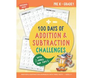 100 Days of Addition & Subtraction Challenges: Addition and Subtraction Workbook with Timed Tests. Math Drills. For Pre-K - Grade 1 (Ages 4-7) with Jokes and Tips