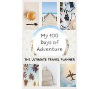 100 Days of Adventure: The Ultimate Travel Planner | Guided Journal, Trip Organizer, Itinerary & Budget Planner for Backpackers and Digital Nomads | Aesthetic Beige