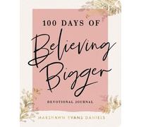 100 Days of Believing Bigger: A Devotional Journal - 100 Daily Devotions to Help