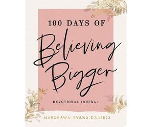 100 Days of Believing Bigger: A Devotional Journal - 100 Daily Devotions to Help