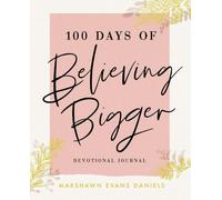 100 Days of Believing Bigger: A Devotional Journal - 100 Daily Devotions to Help You Discover Your True Identity in Christ (The Perfect Gift for Christian Women)