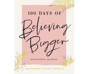 100 Days of Believing Bigger: A Devotional Journal - 100 Daily Devotions to Help You Discover Your True Identity in Christ (The Perfect Gift for Christian Women)