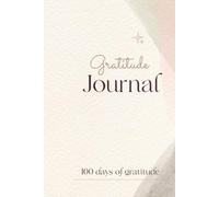 100 Days of Gratitude: A Guided Journal to Help You Build a Positive Mindset, Let Go of Negativity, and Appreciate Everyday Life: Grerat for happiness, reflection, and inspiration