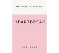100 Days of Healing from Heartbreak (100 Days Series)