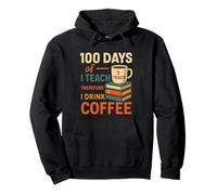 100 Days of I Teach Therefore I Drink Coffee Pullover Hoodie