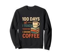 100 Days of I Teach Therefore I Drink Coffee Sweatshirt