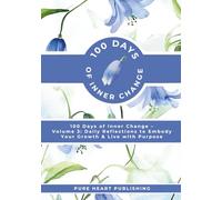 100 Days of Inner Change - Volume 3: Daily Reflections to Embody Your Growth & Live with Purpose: An Ascension Guide for Awakening and Spiritual Growth