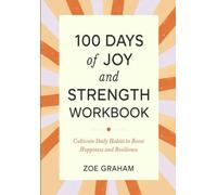 100 Days of Joy and Strength Workbook: Cultivate Daily Habits to Boost Happiness and Resilience