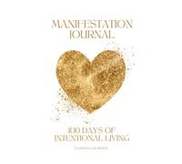 100 Days of Manifesting: Co-creating Your Reality: a Journal of Intentional Living