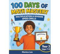 100 Days of Math Mastery: Multiplication & Division Speed Drills: Daily Practice for Speed, Accuracy, and Confidence