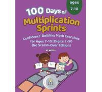 100 Days of Multiplication Sprints: Easy Confidence-Building Math Exercises for Ages 7-10 | Digits 2-50 | The Perfect Learning Gift for Kids (100 Days Of Math Sprints)