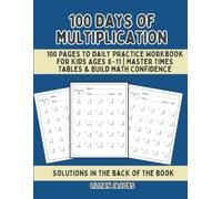 100 Days of Multiplication Workbook: 100 Pages to Daily Practice Workbook for Kids Ages 8-11, Master Times Tables and Build Math Confidence