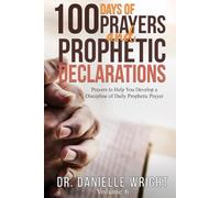 100 Days of Prayer and Prophetic Declarations: Prayers to Help You Develop a Discipline of Daily Prophetic Prayer